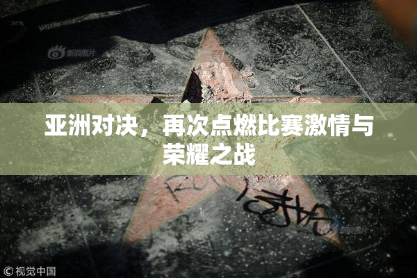亚洲对决，再次点燃比赛激情与荣耀之战
