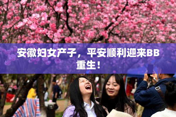 安徽妇女产子，平安顺利迎来BB重生！