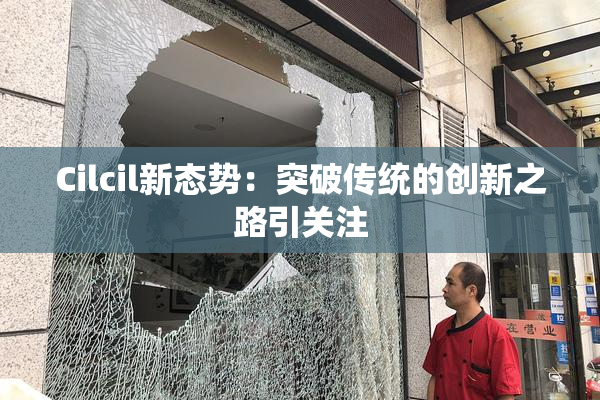 Cilcil新态势：突破传统的创新之路引关注