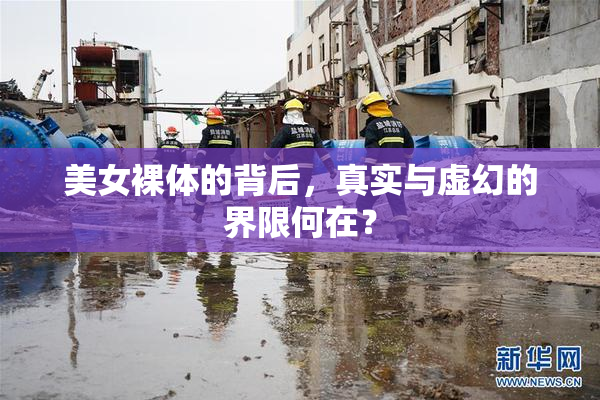美女裸体的背后，真实与虚幻的界限何在？