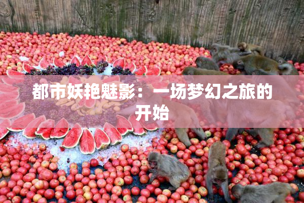 都市妖艳魅影：一场梦幻之旅的开始