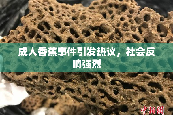 成人香蕉事件引发热议，社会反响强烈
