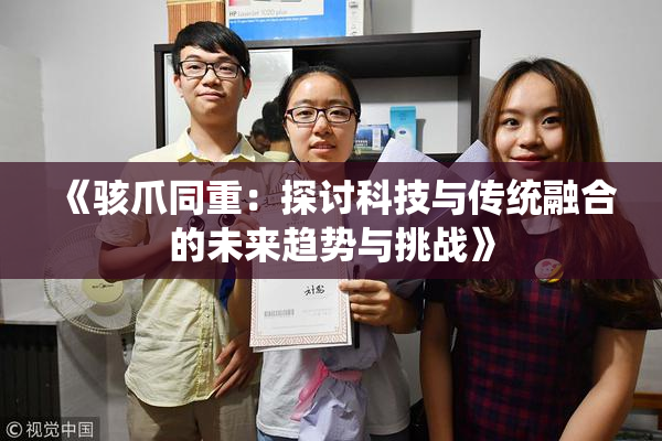 《骇爪同重：探讨科技与传统融合的未来趋势与挑战》