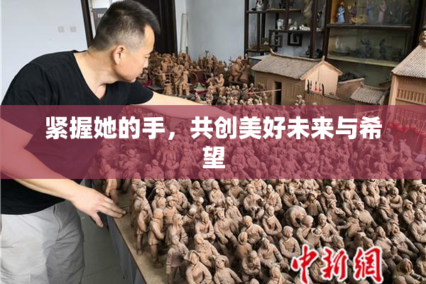 紧握她的手，共创美好未来与希望