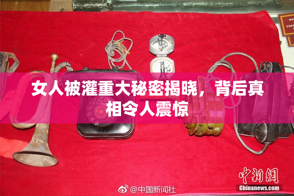 女人被灌重大秘密揭晓，背后真相令人震惊