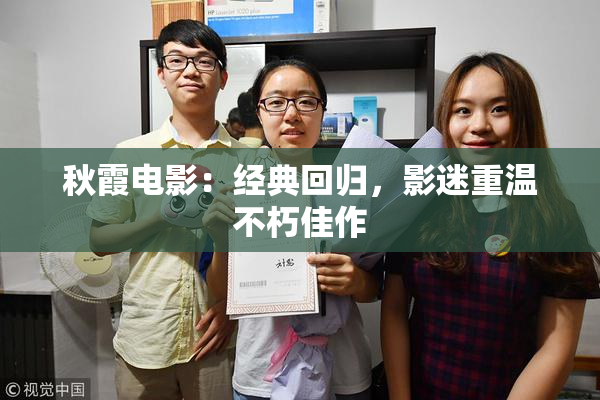 秋霞电影：经典回归，影迷重温不朽佳作