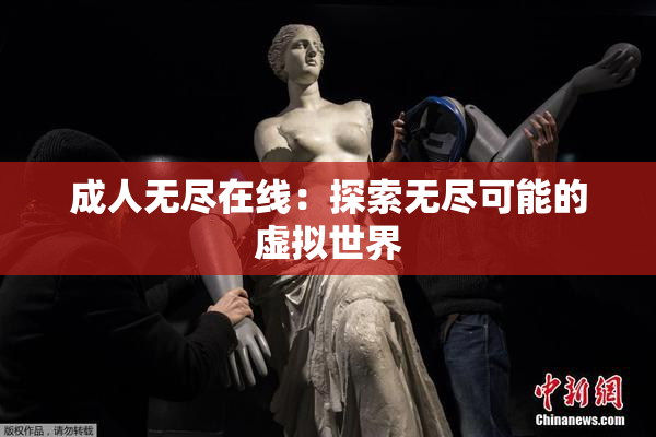成人无尽在线：探索无尽可能的虚拟世界