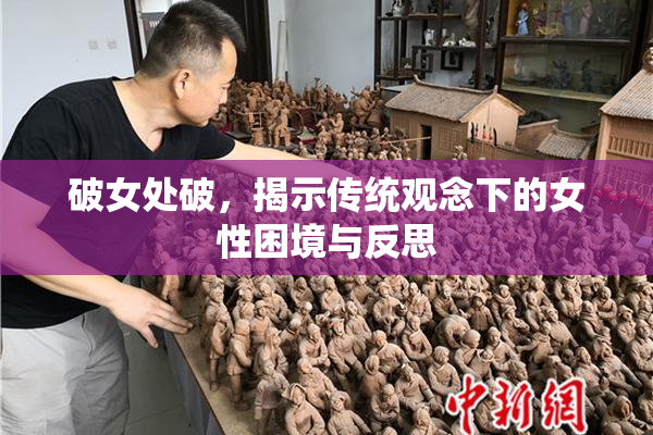 破女处破，揭示传统观念下的女性困境与反思