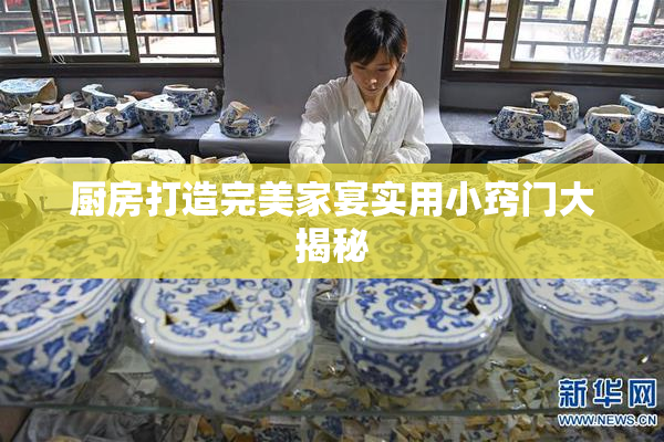 厨房打造完美家宴实用小窍门大揭秘