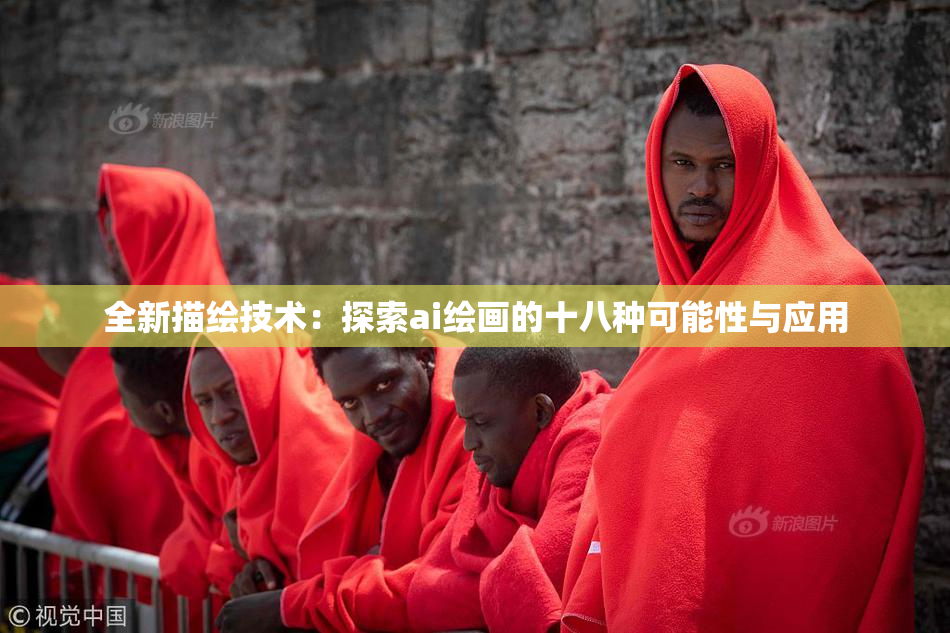全新描绘技术：探索ai绘画的十八种可能性与应用