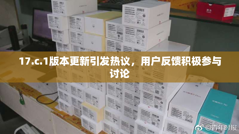 17.c.1版本更新引发热议，用户反馈积极参与讨论