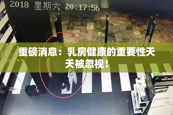 重磅消息：乳房健康的重要性天天被忽视！