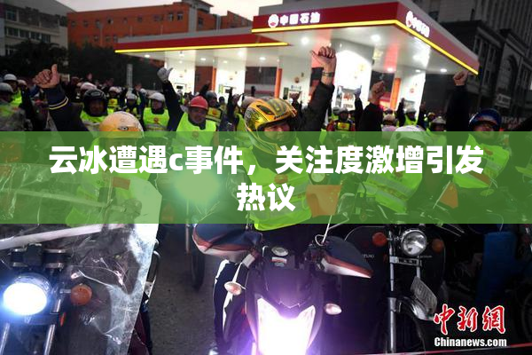 云冰遭遇c事件，关注度激增引发热议