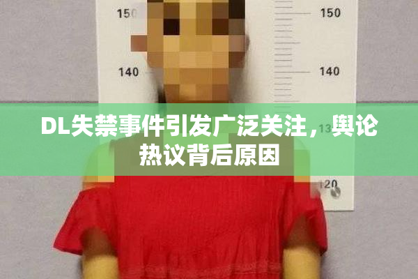 DL失禁事件引发广泛关注，舆论热议背后原因