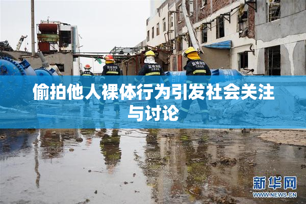 偷拍他人裸体行为引发社会关注与讨论