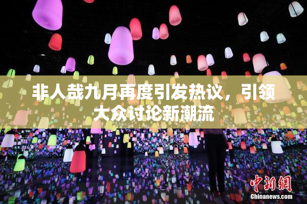 非人哉九月再度引发热议，引领大众讨论新潮流
