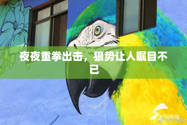 夜夜重拳出击，狠势让人瞩目不已