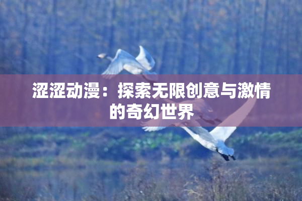 涩涩动漫：探索无限创意与激情的奇幻世界