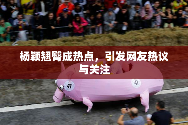 杨颖翘臀成热点，引发网友热议与关注