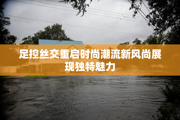 足控丝交重启时尚潮流新风尚展现独特魅力