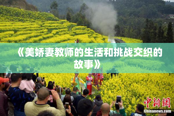《美娇妻教师的生活和挑战交织的故事》