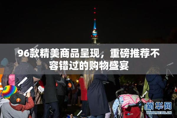 96款精美商品呈现，重磅推荐不容错过的购物盛宴