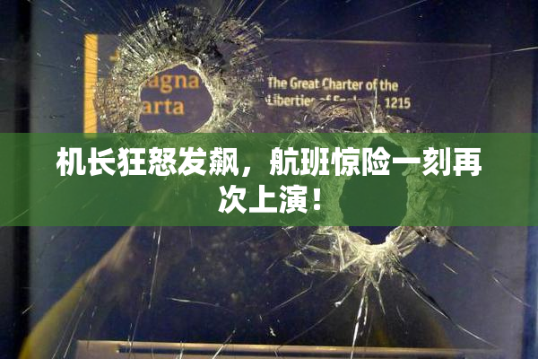 机长狂怒发飙，航班惊险一刻再次上演！