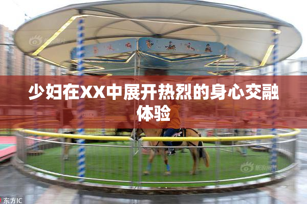少妇在XX中展开热烈的身心交融体验
