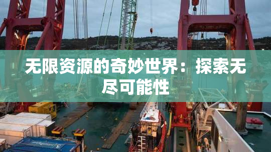 无限资源的奇妙世界：探索无尽可能性