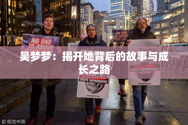 吴梦梦：揭开她背后的故事与成长之路