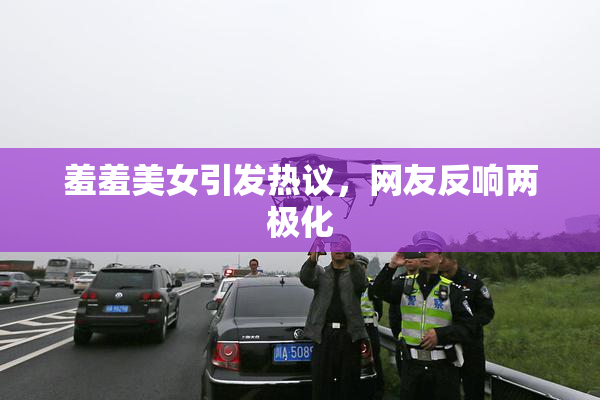 羞羞美女引发热议，网友反响两极化