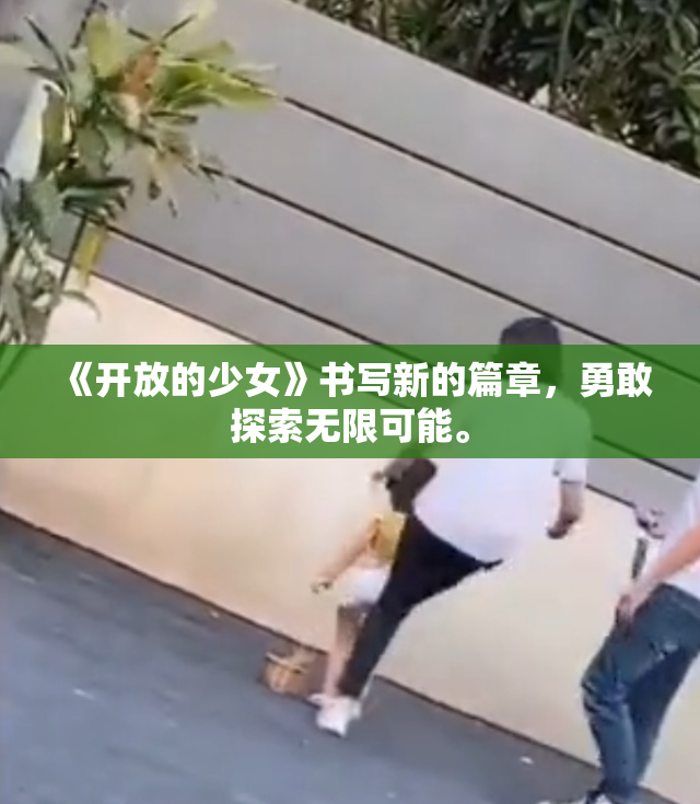 《开放的少女》书写新的篇章，勇敢探索无限可能。