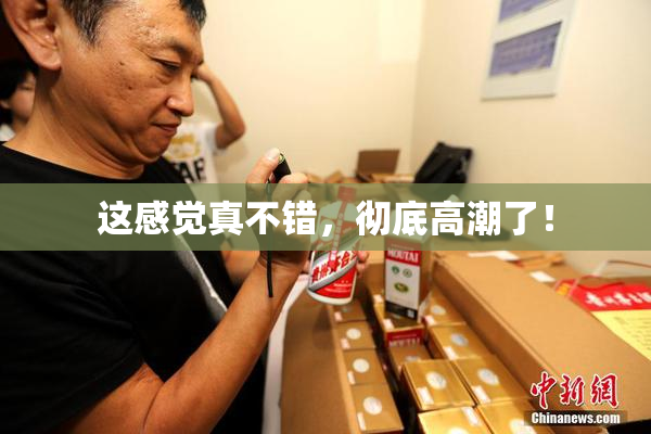 这感觉真不错，彻底高潮了！