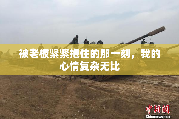 被老板紧紧抱住的那一刻，我的心情复杂无比