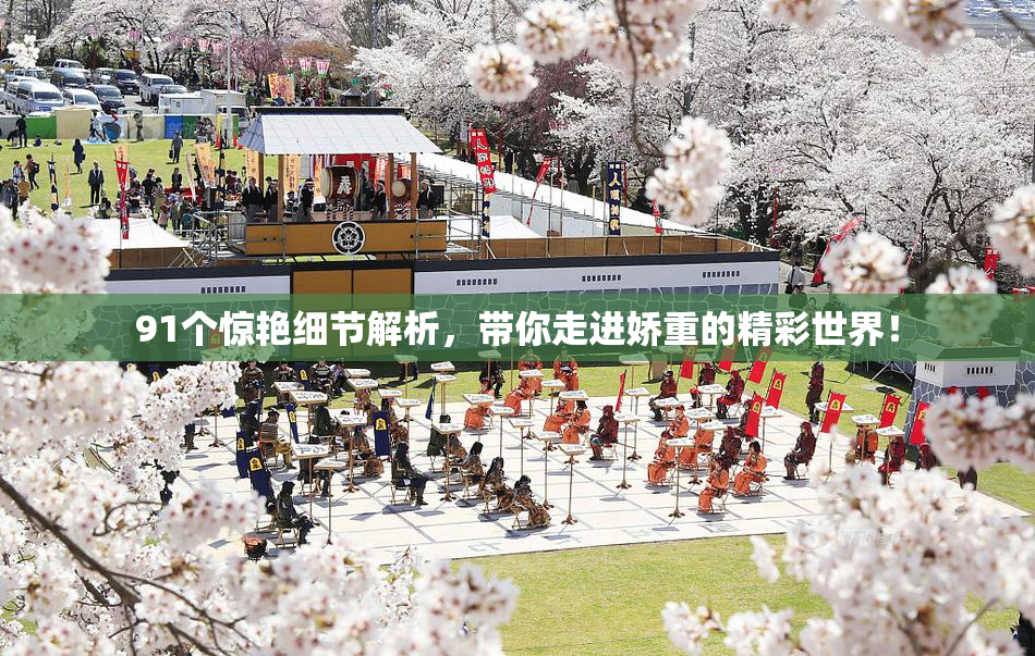 91个惊艳细节解析，带你走进娇重的精彩世界！