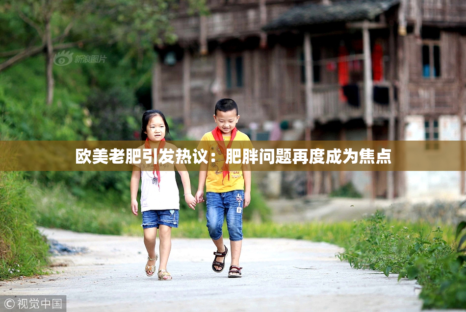 欧美老肥引发热议：肥胖问题再度成为焦点