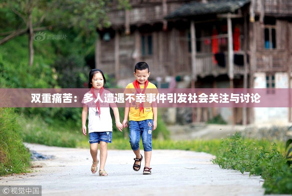 双重痛苦：多人遭遇不幸事件引发社会关注与讨论