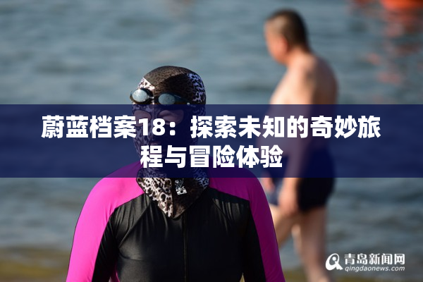 蔚蓝档案18：探索未知的奇妙旅程与冒险体验