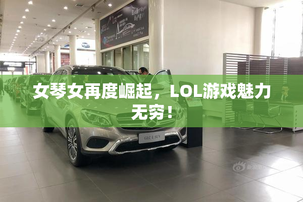 女琴女再度崛起，LOL游戏魅力无穷！