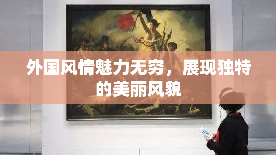 外国风情魅力无穷，展现独特的美丽风貌