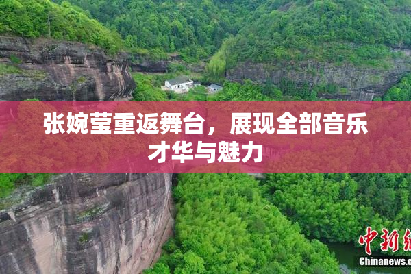 张婉莹重返舞台，展现全部音乐才华与魅力