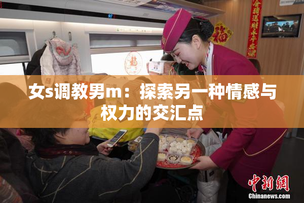 女s调教男m：探索另一种情感与权力的交汇点