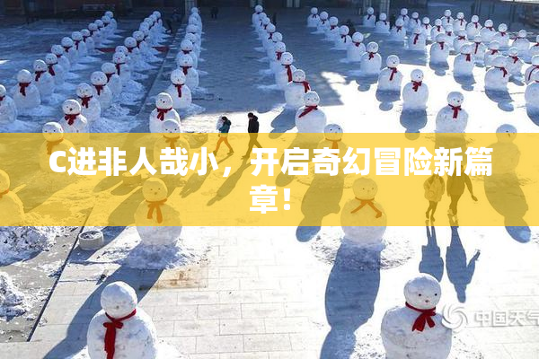 C进非人哉小，开启奇幻冒险新篇章！