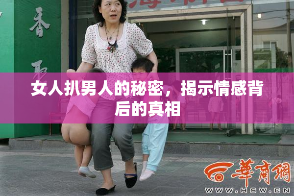 女人扒男人的秘密，揭示情感背后的真相