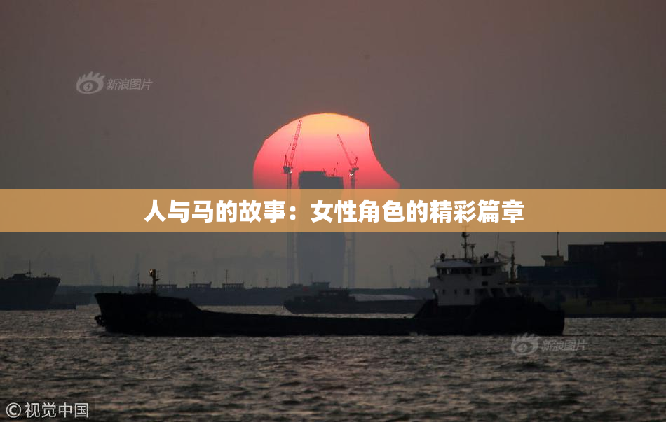 人与马的故事：女性角色的精彩篇章