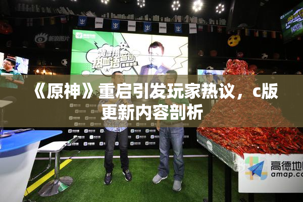 《原神》重启引发玩家热议，c版更新内容剖析