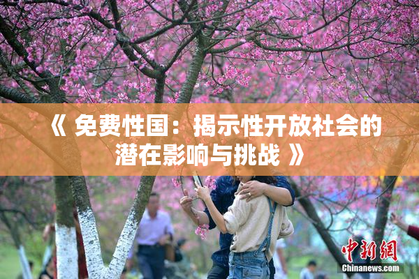 《 免费性国：揭示性开放社会的潜在影响与挑战 》