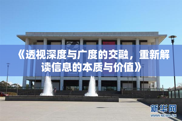 《透视深度与广度的交融，重新解读信息的本质与价值》