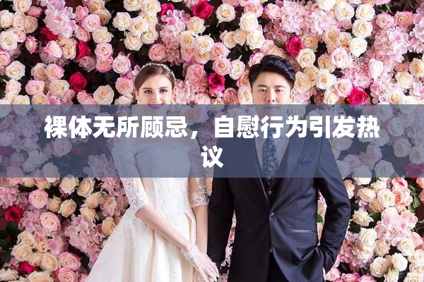 裸体无所顾忌，自慰行为引发热议