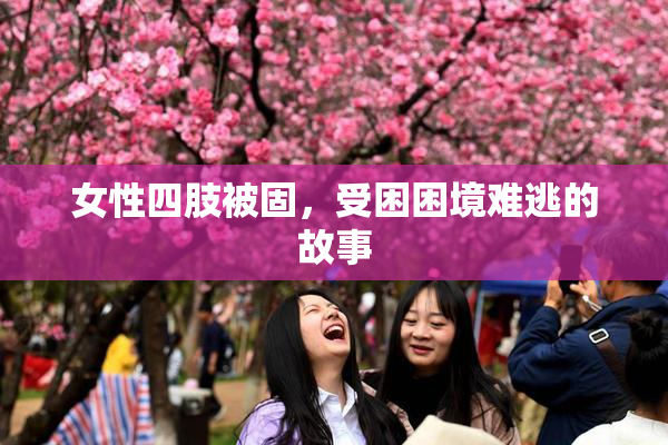 女性四肢被固，受困困境难逃的故事